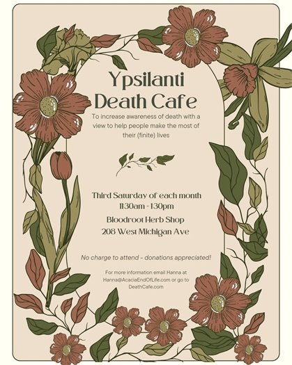 Ypsilanti Death Cafe on the third Saturday of each month from11:30 AM to 1:30 PM at Bloodroot Herb Shop (208 W. Michigan Ave)